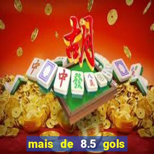 mais de 8.5 gols o que significa